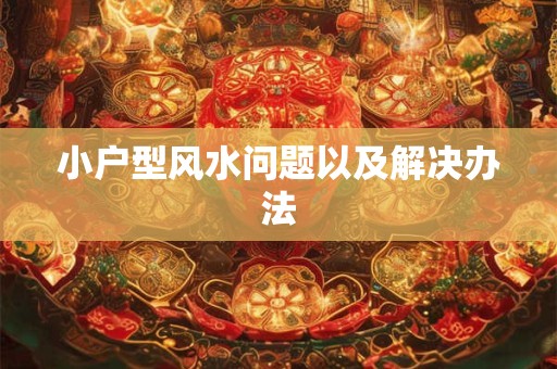 小户型风水问题以及解决办法