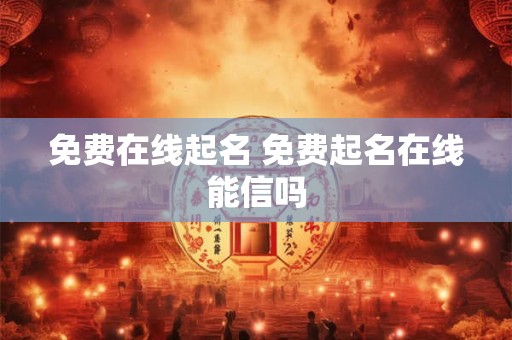 免费在线起名 免费起名在线能信吗