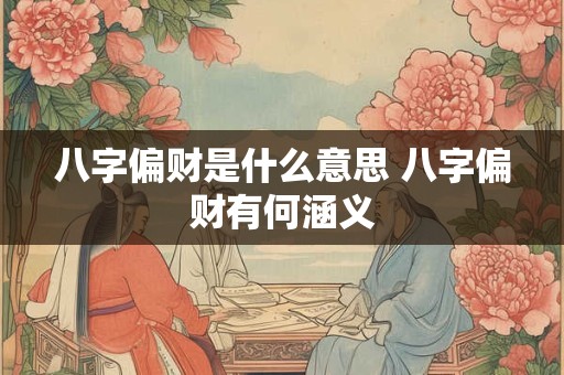 八字偏财是什么意思 八字偏财有何涵义