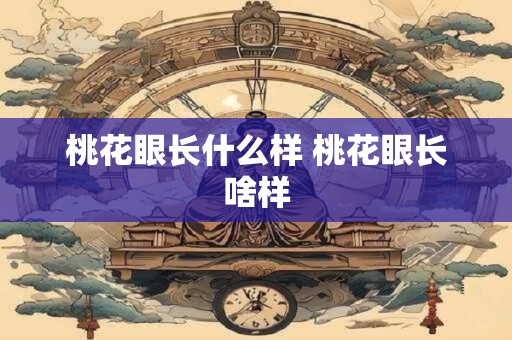 桃花眼长什么样 桃花眼长啥样