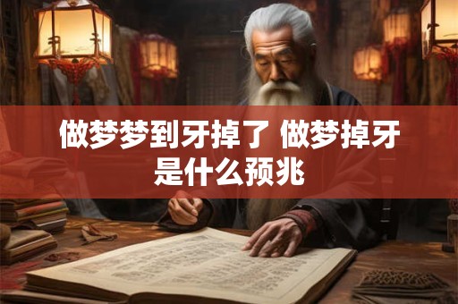 做梦梦到牙掉了 做梦掉牙是什么预兆