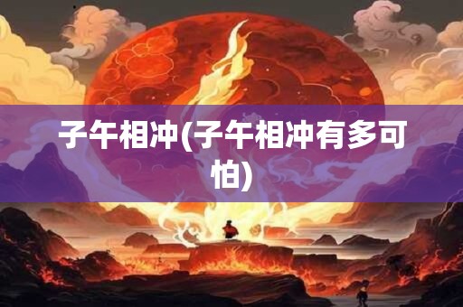 子午相冲(子午相冲有多可怕)