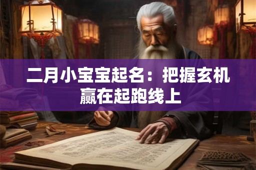 二月小宝宝起名：把握玄机 赢在起跑线上