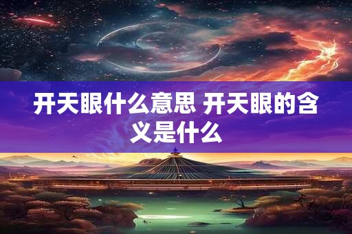开天眼什么意思 开天眼的含义是什么 开天眼什么意思 开天眼的含义是什么
