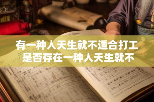 有一种人天生就不适合打工 是否存在一种人天生就不适合打工