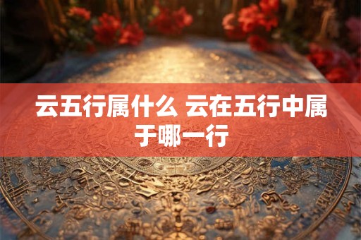 云五行属什么 云在五行中属于哪一行