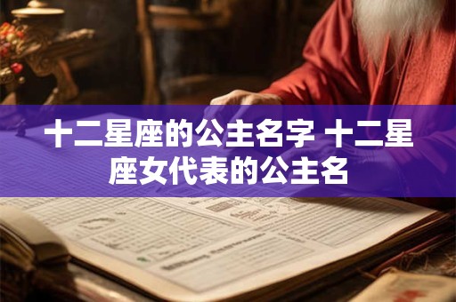 十二星座的公主名字 十二星座女代表的公主名
