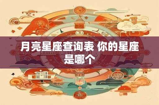 月亮星座查询表 你的星座是哪个