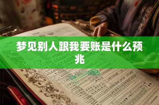 梦见别人跟我要账是什么预兆 梦见别人跟我要账是什么预兆