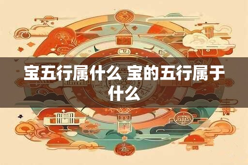 宝五行属什么 宝的五行属于什么