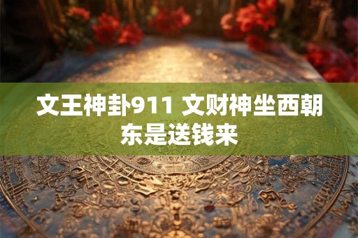 文王神卦911 文财神坐西朝东是送钱来