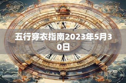 五行穿衣指南2023年5月30日 五行穿衣指南2023年5月30日