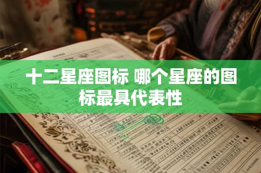 十二星座图标 哪个星座的图标最具代表性 十二星座图标 哪个星座的图标最具代表性