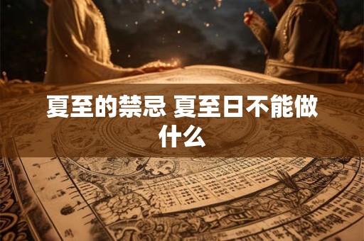 夏至的禁忌 夏至日不能做什么