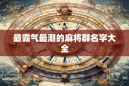 最霸气最潮的麻将群名字大全