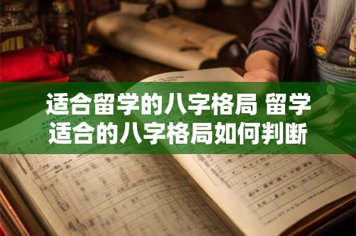 适合留学的八字格局 留学适合的八字格局如何判断