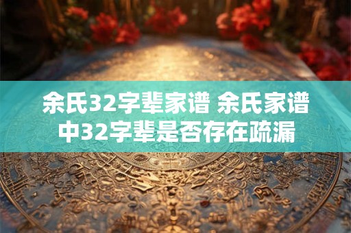 余氏32字辈家谱 余氏家谱中32字辈是否存在疏漏
