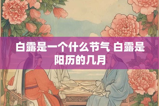 白露是一个什么节气 白露是阳历的几月