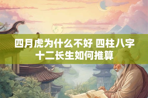 四月虎为什么不好 四柱八字十二长生如何推算