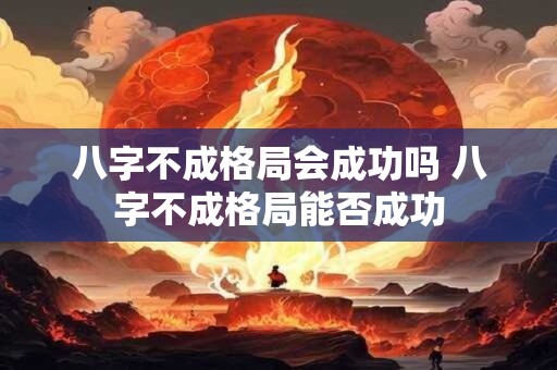 八字不成格局会成功吗 八字不成格局能否成功