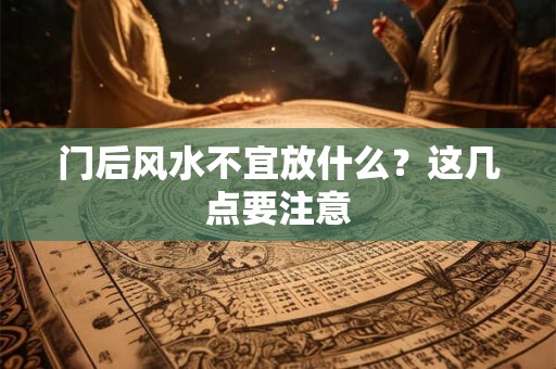 门后风水不宜放什么？这几点要注意
