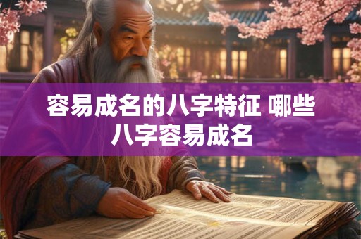 容易成名的八字特征 哪些八字容易成名
