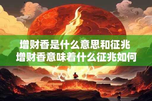 增财香是什么意思和征兆 增财香意味着什么征兆如何