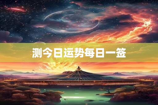 测今日运势每日一签 测今日运势每日一签