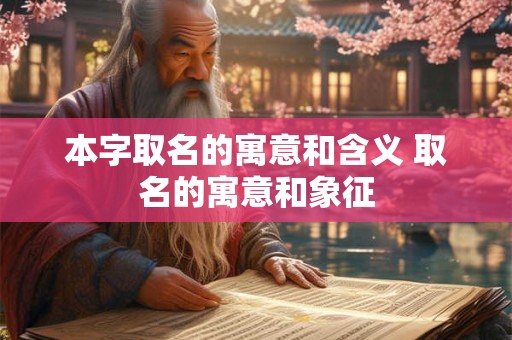 本字取名的寓意和含义 取名的寓意和象征