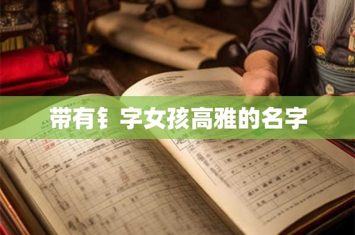 带有钅字女孩高雅的名字