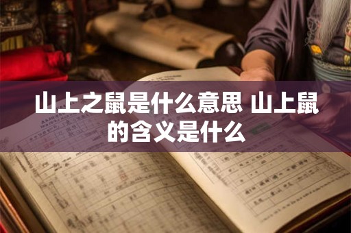山上之鼠是什么意思 山上鼠的含义是什么