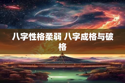 八字性格柔弱 八字成格与破格