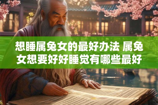 想睡属兔女的最好办法 属兔女想要好好睡觉有哪些最好的办法