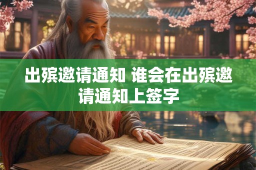 出殡邀请通知 谁会在出殡邀请通知上签字