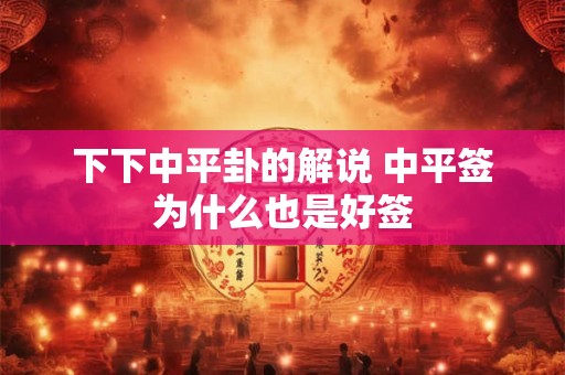下下中平卦的解说 中平签为什么也是好签