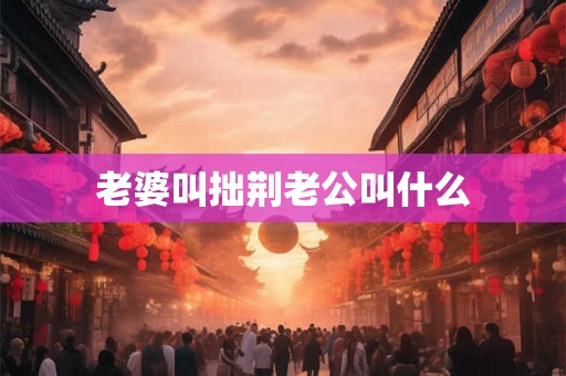 老婆叫拙荆老公叫什么