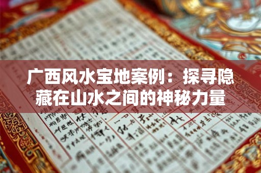 广西风水宝地案例：探寻隐藏在山水之间的神秘力量