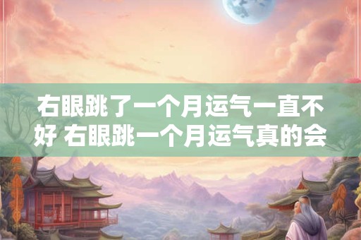 右眼跳了一个月运气一直不好 右眼跳一个月运气真的会不好吗 右眼跳了一个月运气一直不好 右眼跳一个月运气真的会不好吗