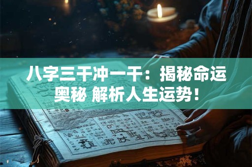 八字三干冲一干：揭秘命运奥秘 解析人生运势！
