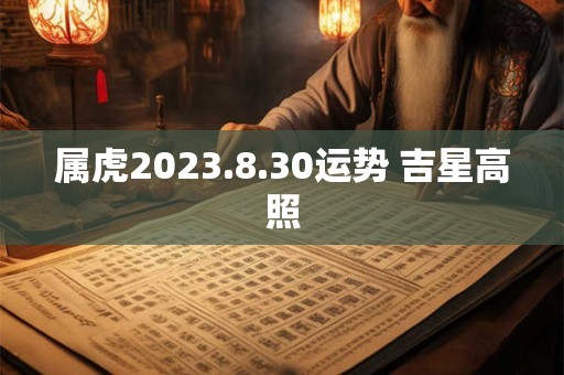 属虎2023.8.30运势 吉星高照