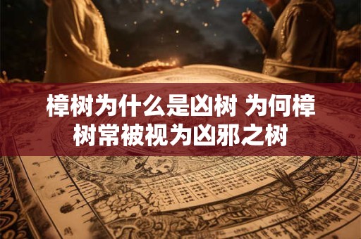 樟树为什么是凶树 为何樟树常被视为凶邪之树