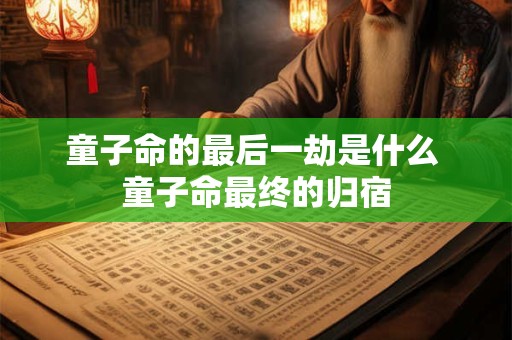 童子命的最后一劫是什么 童子命最终的归宿