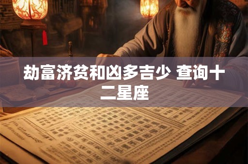 劫富济贫和凶多吉少 查询十二星座