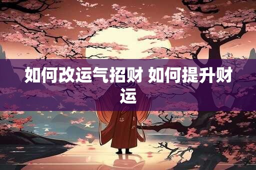 如何改运气招财 如何提升财运