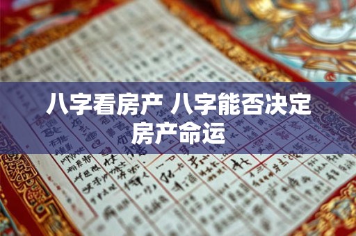 八字看房产 八字能否决定房产命运