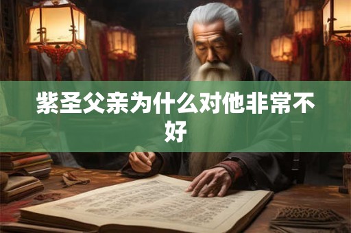 紫圣父亲为什么对他非常不好