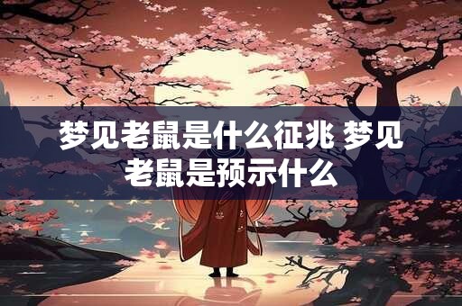 梦见老鼠是什么征兆 梦见老鼠是预示什么