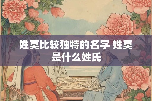 姓莫比较独特的名字 姓莫是什么姓氏