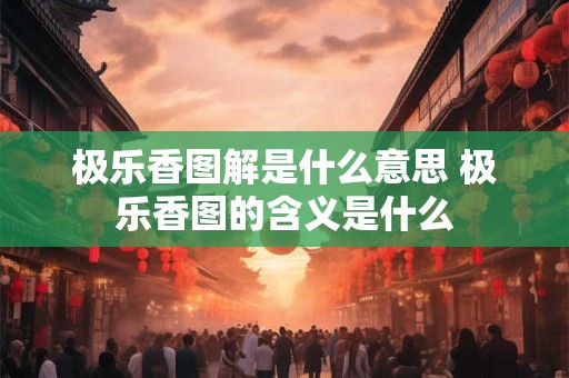 极乐香图解是什么意思 极乐香图的含义是什么