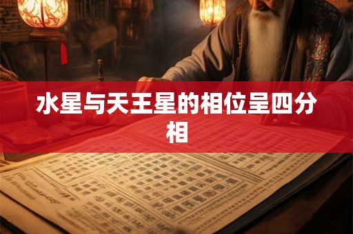 水星与天王星的相位呈四分相